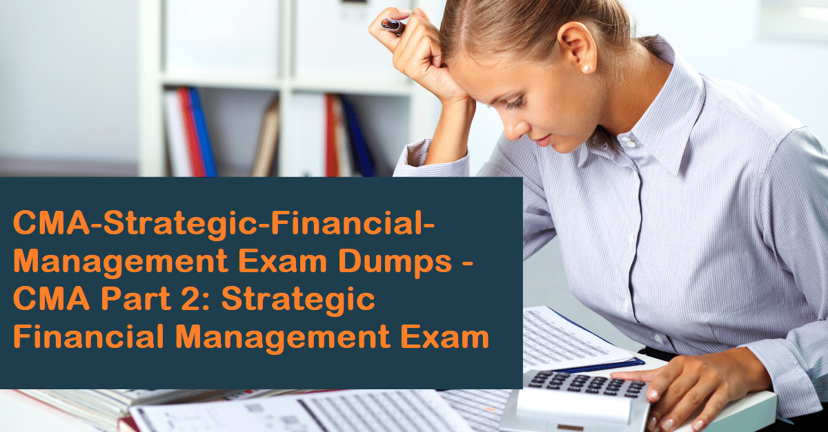 Financial Management Exam CMA Part 2 Exam Preparation 2023