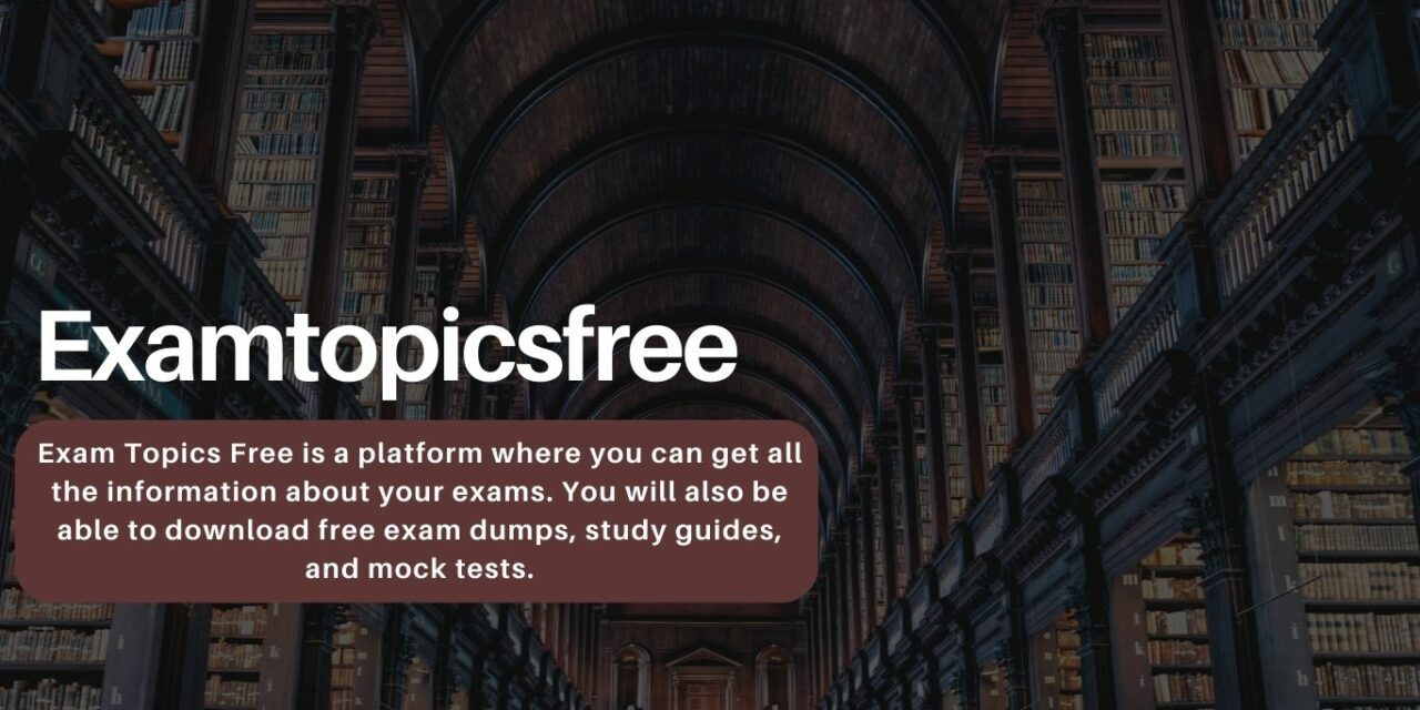 Which Is The Best Dumps On Examtopicsfree? How They  Manage It?