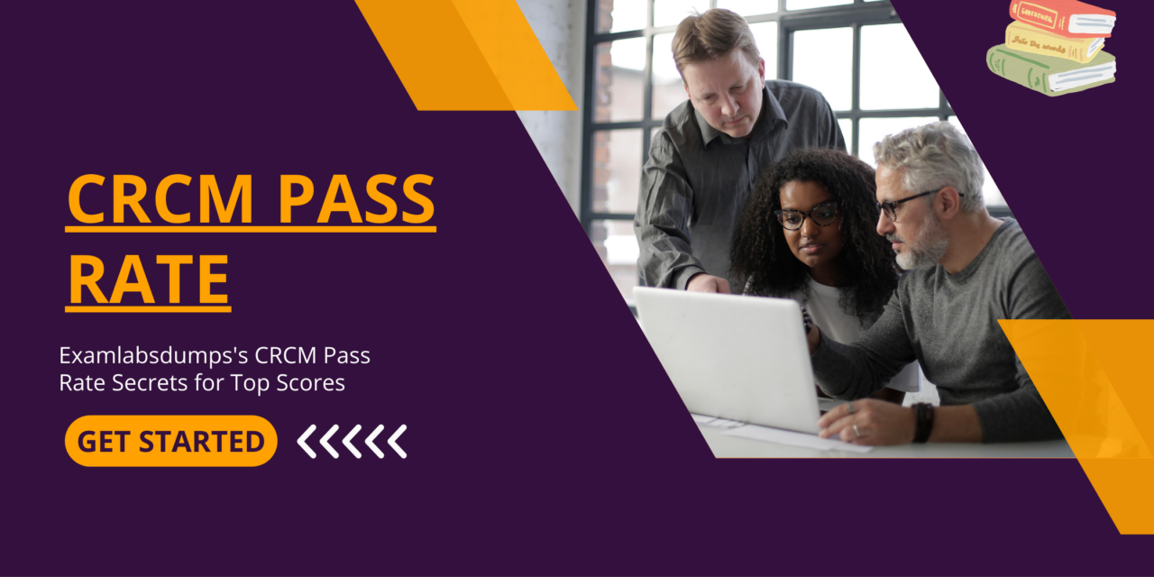 CRCM Pass Rate Excellence: Follow Examlabsdumps
