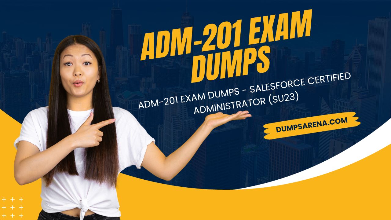 ADM-201 Exam Dumps - Pass Salesforce ADM-201 Exam With 100% Guaranteed Success