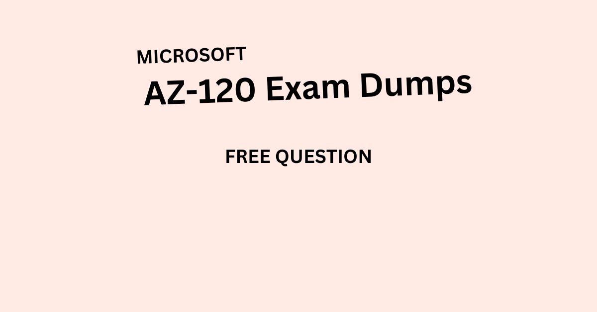 Success Code: The Role of AZ-120 Exam Dumps and How